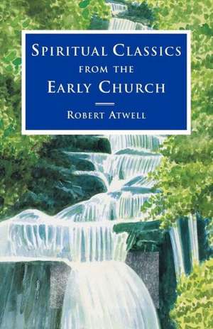 Spiritual Classics from the Early Church de Robert Atwell