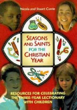 Seasons and Saints for the Christian Year: Resources for Celebrating the Three Year Lectionary with Children de Nicola Currie