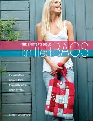 Knitted Bags: Over 30 Unique and Stylish Designs de Claire Crompton