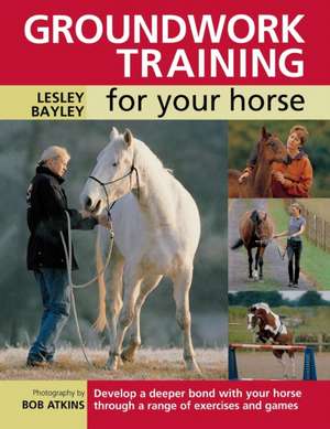 Groundwork Training for Your Horse de Lesley Bayley