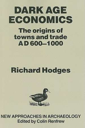 Dark Age Economics: The Origins of Towns and Trade, A.D. 600-1000 de Richard Hodges