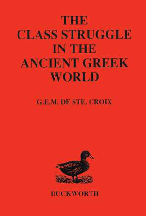 Class Struggle in the Ancient Greek World: From the Archaic Age to the Arab Conquests de G.E.M. de Ste. Croix