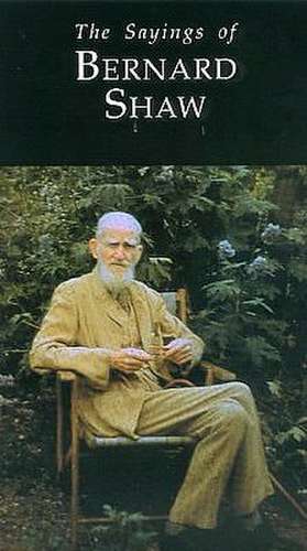 The Sayings of George Bernard Shaw de George Bernard Shaw