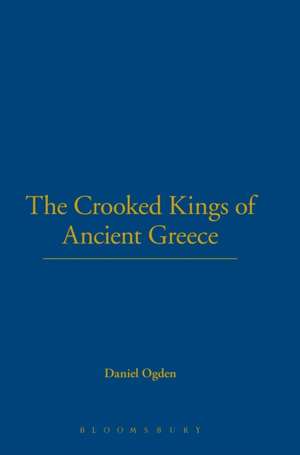 The Crooked Kings of Ancient Greece de Professor Daniel Ogden