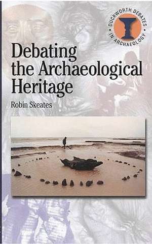 Debating the Archaeological Heritage de Robin Skeates