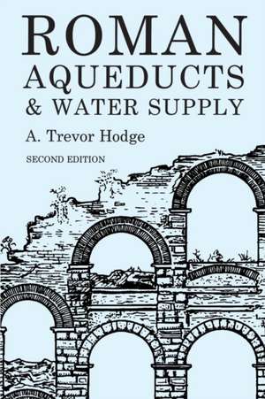 Roman Aqueducts and Water Supply de A. Trevor Hodge