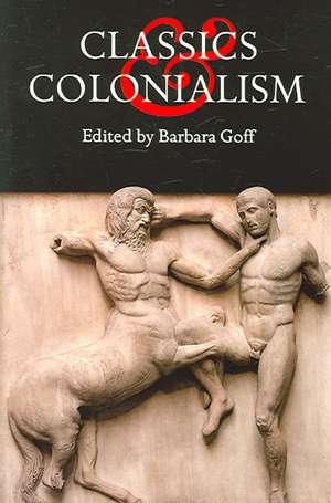 Classics and Colonialism de Barbara Goff