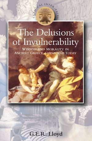 Delusions of Invulnerability: Wisdom and Morality in Ancient Greece,China and Today de Professor Sir G.E.R. Lloyd