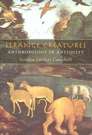 Strange Creatures: Anthropology in Antiquity de Gordon Lindsay Campbell