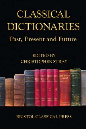 Classical Dictionaries: Past, Present and Future de Dr. Christopher Stray