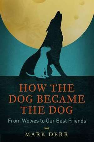 How the Dog Became the Dog de Mark Derr