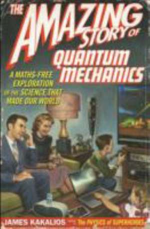 Kakalios, J: The Amazing Story of Quantum Mechanics de James Kakalios