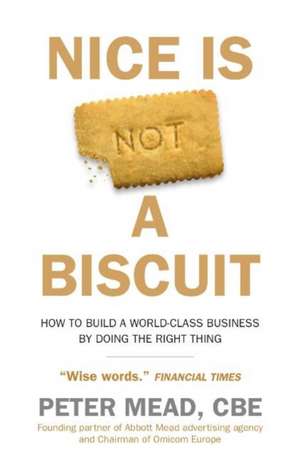 Nice is Not a Biscuit : How to Build a World-class Business by Doing the Right Thing de Peter Mead