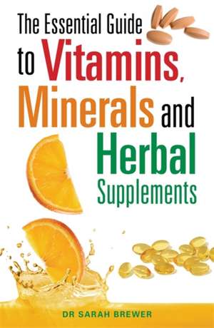 The Essential Guide to Vitamins, Minerals and Herbal Supplements de Sarah Brewer