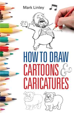 How To Draw Cartoons and Caricatures de Mark Linley