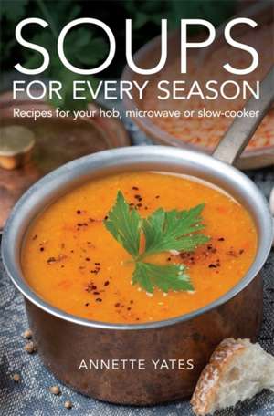 Soups for Every Season de Annette Yates