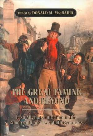 The Great Famine and Beyond: Irish Migrants in Britain in the Nineteenth and Twentieth Centuries de D. M. Macraild