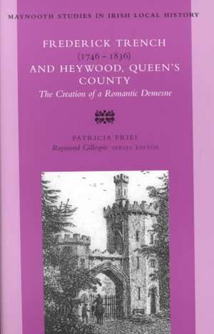 Frederick Trench, 1746 -1836 and Heywood, Queen's County: The Creation of a Romantic Landscape de Patricia Friel