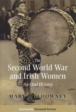 The Second World War and Irish Women: An Oral History de Mary Muldowney