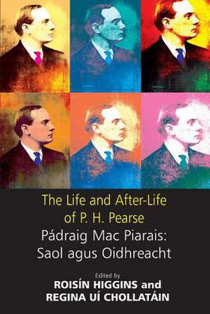 The Life and After-Life of P.H. Pearse: Saol Agus Oidhreacht de Higgins