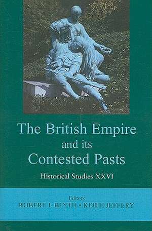 The British Empire and Its Contested Pasts: Historical Studies XXVI de Robert J. Blyth