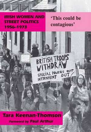 Irish Women and Street Politics, 1956-1973: 'This Could Be Contagious' de Tara Keenan-Thomson