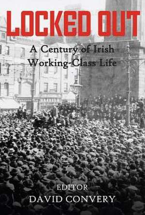 Locked Out: A Century of Irish Working-Class Life de David Convery