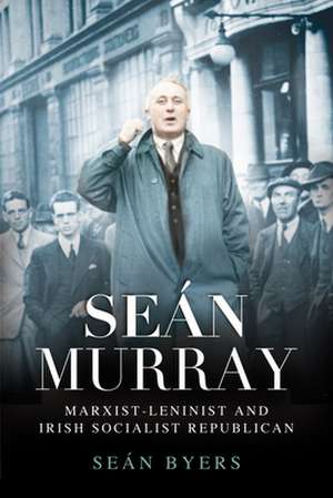 Sean Murray: Marxist-Leninist and Irish Socialist Republican de Byers Sean