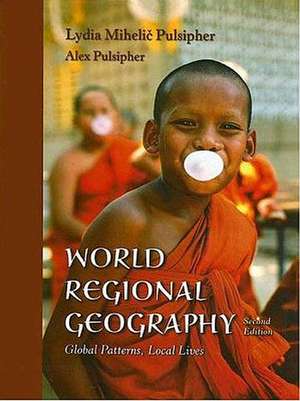 World Regional Geography: Global Patterns, Local Lives de Lydia Mihelic Pulsipher