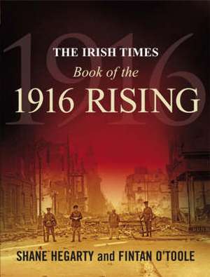 The Irish Times Book of the 1916 Rising de Shane Hegarty