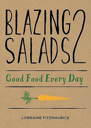 Blazing Salads 2: Good Food Every Day de Lorraine Fitzmaurice