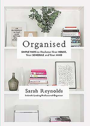 Organised: Simple Ways to Declutter Your House, Your Schedule and Your Mind de Sarah Reynolds