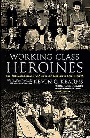 Working Class Heroines: The Extraordinary Women of Dublin's Tenements de Kevin C. Kearns