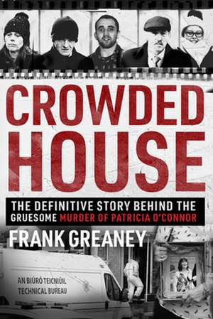 Crowded House: The Definitive Story Behind the Gruesome Murder of Patricia O'Connor de Frank Greaney