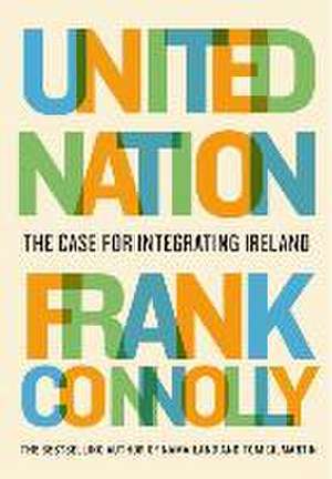 United Nation: The Case for Integrating Ireland de Frank Connolly