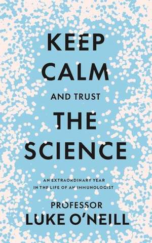 Keep Calm and Trust the Science de Luke O'Neill