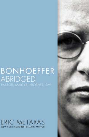 Bonhoeffer Abridged: Pastor, Martyr, Prophet, Spy de Eric Metaxas