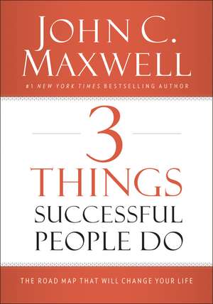 3 Things Successful People Do: The Road Map That Will Change Your Life de John C. Maxwell