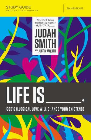 Life Is _____ Bible Study Guide: God's Illogical Love Will Change Your Existence de Judah Smith