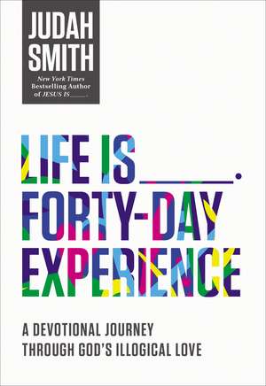 Life Is _____ Forty-Day Experience: A Devotional Journey Through God's Illogical Love de Judah Smith