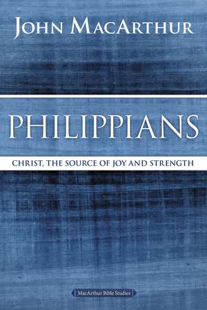 Philippians: Christ, the Source of Joy and Strength de John F. MacArthur