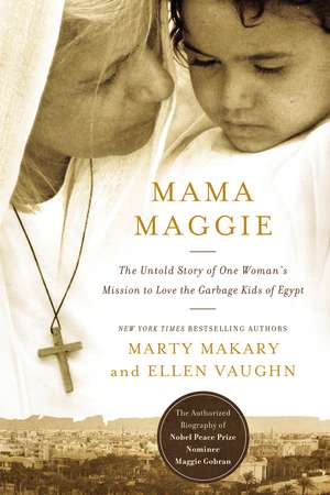 Mama Maggie: The Untold Story of One Woman's Mission to Love the Forgotten Children of Egypt's Garbage Slums de Marty Makary