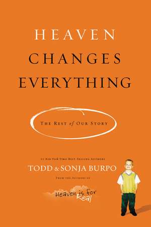 Heaven Changes Everything: The Rest of Our Story de Todd Burpo