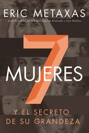 Siete mujeres: Y el secreto de su grandeza de Eric Metaxas