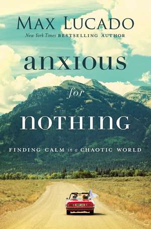 Anxious for Nothing: Finding Calm in a Chaotic World de Max Lucado