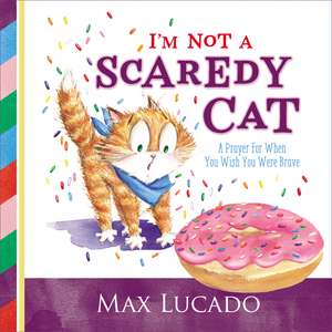 I'm Not a Scaredy Cat: A Prayer for When You Wish You Were Brave de Max Lucado