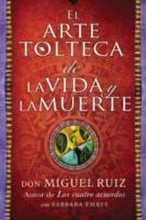 arte tolteca de la vida y la muerte (The Toltec Art of Life and Death - Spanish de Don Miguel Ruiz