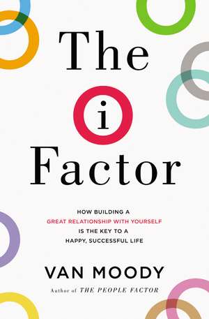 The I Factor: How Building a Great Relationship with Yourself Is the Key to a Happy, Successful Life de Van Moody