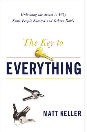 The Key to Everything: Unlocking the Secret to Why Some People Succeed and Others Don't de Matt Keller