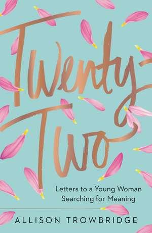 Twenty-Two: Letters to a Young Woman Searching for Meaning de Allison Trowbridge